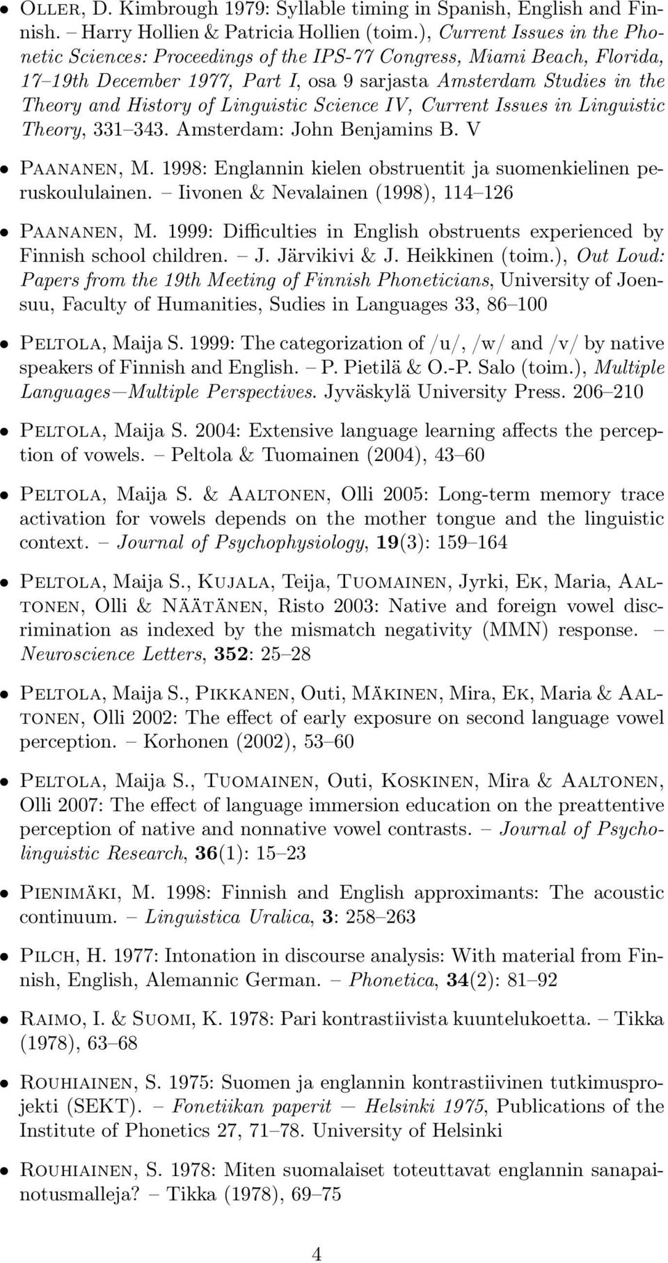 Linguistic Science IV, Current Issues in Linguistic Theory, 331 343. Amsterdam: John Benjamins B. V Paananen, M. 1998: Englannin kielen obstruentit ja suomenkielinen peruskoululainen.