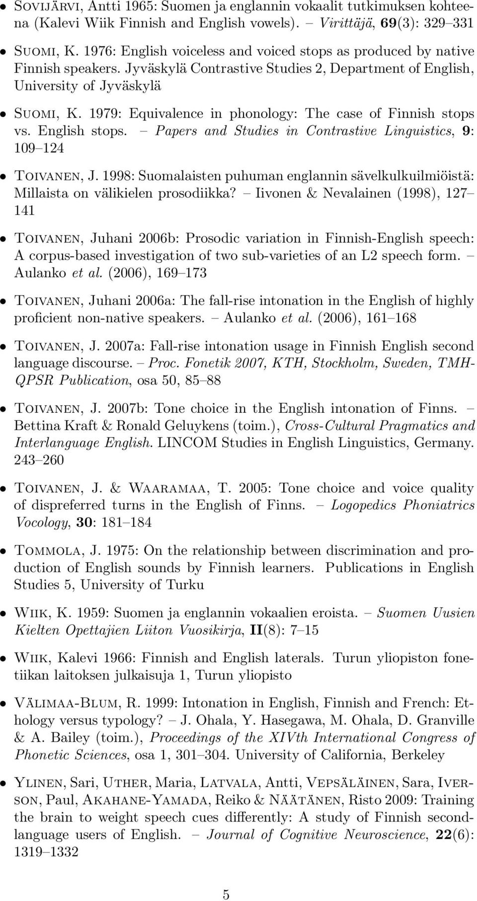 1979: Equivalence in phonology: The case of Finnish stops vs. English stops. Papers and Studies in Contrastive Linguistics, 9: 109 124 Toivanen, J.