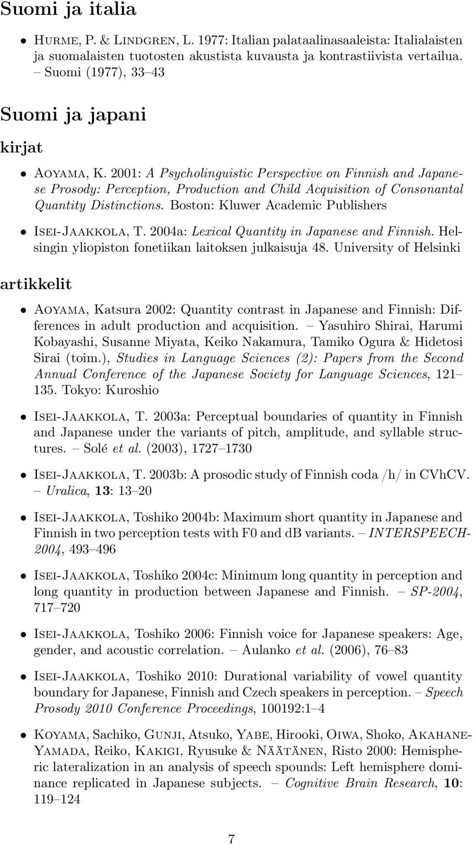 2001: A Psycholinguistic Perspective on Finnish and Japanese Prosody: Perception, Production and Child Acquisition of Consonantal Quantity Distinctions.