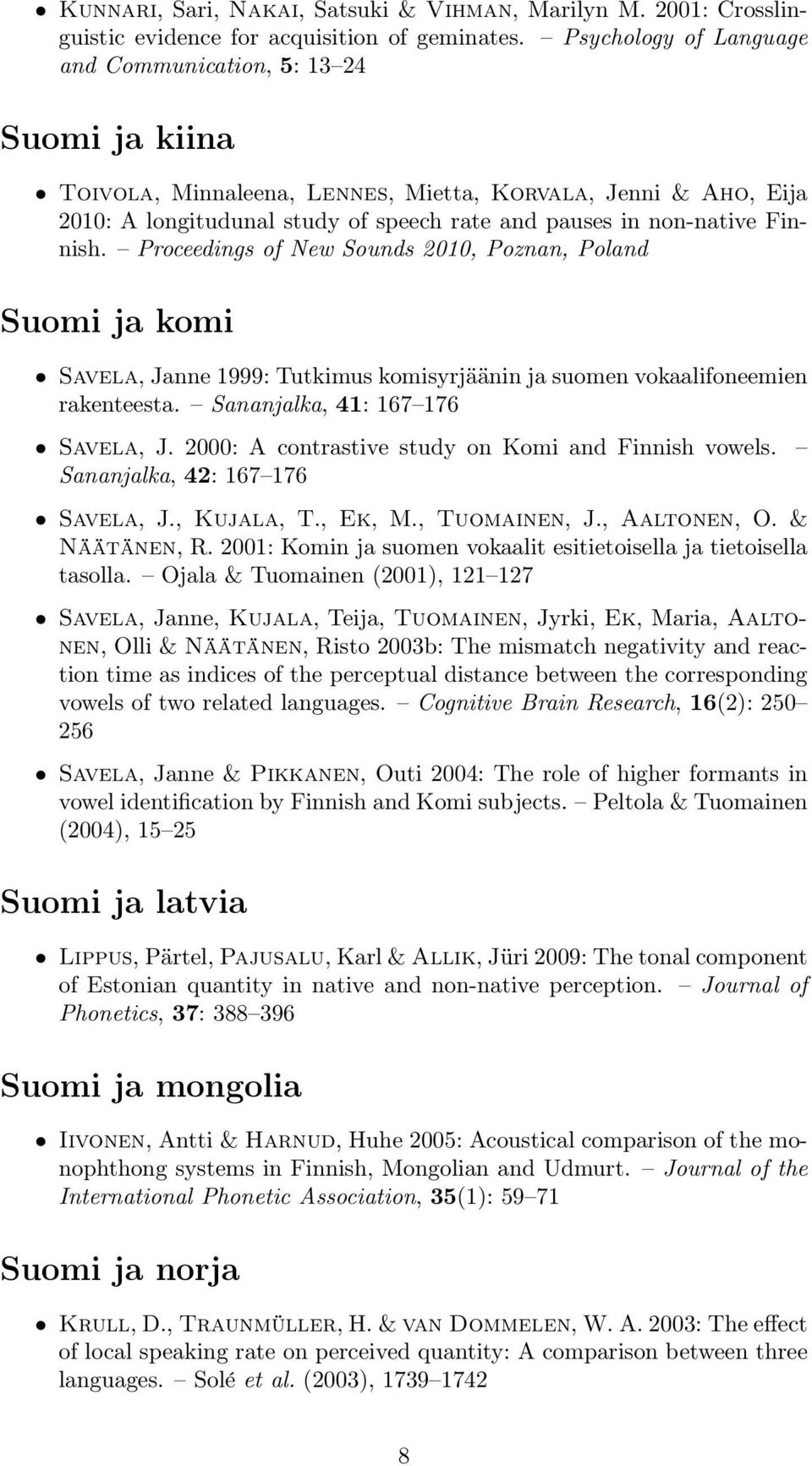 Finnish. Proceedings of New Sounds 2010, Poznan, Poland Suomi ja komi Savela, Janne 1999: Tutkimus komisyrjäänin ja suomen vokaalifoneemien rakenteesta. Sananjalka, 41: 167 176 Savela, J.