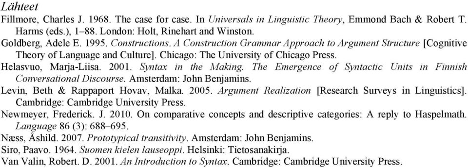 Syntax in the Making. The Emergence of Syntactic Units in Finnish Conversational Discourse. Amsterdam: John Benjamins. Levin, Beth & Rappaport Hovav, Malka. 2005.