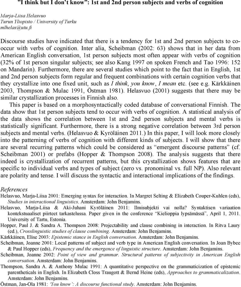 Inter alia, Scheibman (2002: 63) shows that in her data from American English conversation, 1st person subjects most often appear with verbs of cognition (32% of 1st person singular subjects; see