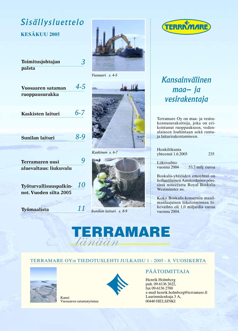 rantaja laiturirakentamiseen. Terramaren uusi aluevaltaus: liukuvalu 9 Kaskinen s. 6-7 Henkilökunta yhteensä 1.6.2005 235 Liikevaihto vuonna 2004 53,7 milj. euroa Työturvallisuuspalkinnot.