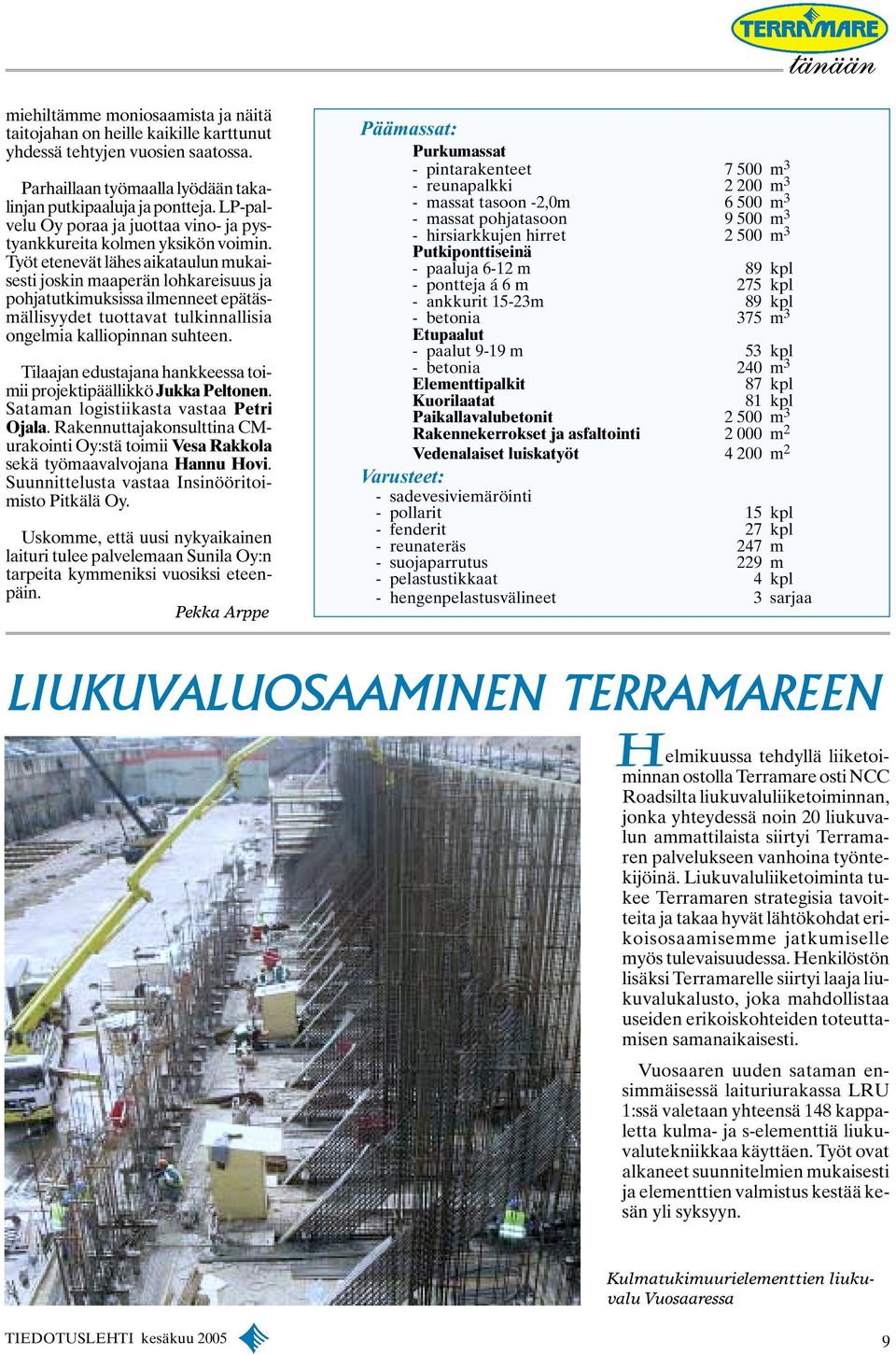 Työt etenevät lähes aikataulun mukaisesti joskin maaperän lohkareisuus ja pohjatutkimuksissa ilmenneet epätäsmällisyydet tuottavat tulkinnallisia ongelmia kalliopinnan suhteen.