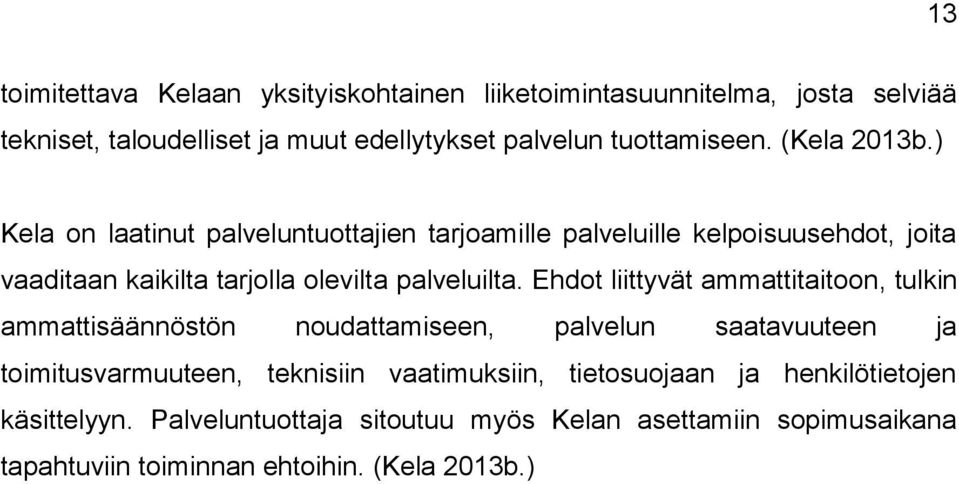 Ehdot liittyvät ammattitaitoon, tulkin ammattisäännöstön noudattamiseen, palvelun saatavuuteen ja toimitusvarmuuteen, teknisiin vaatimuksiin,