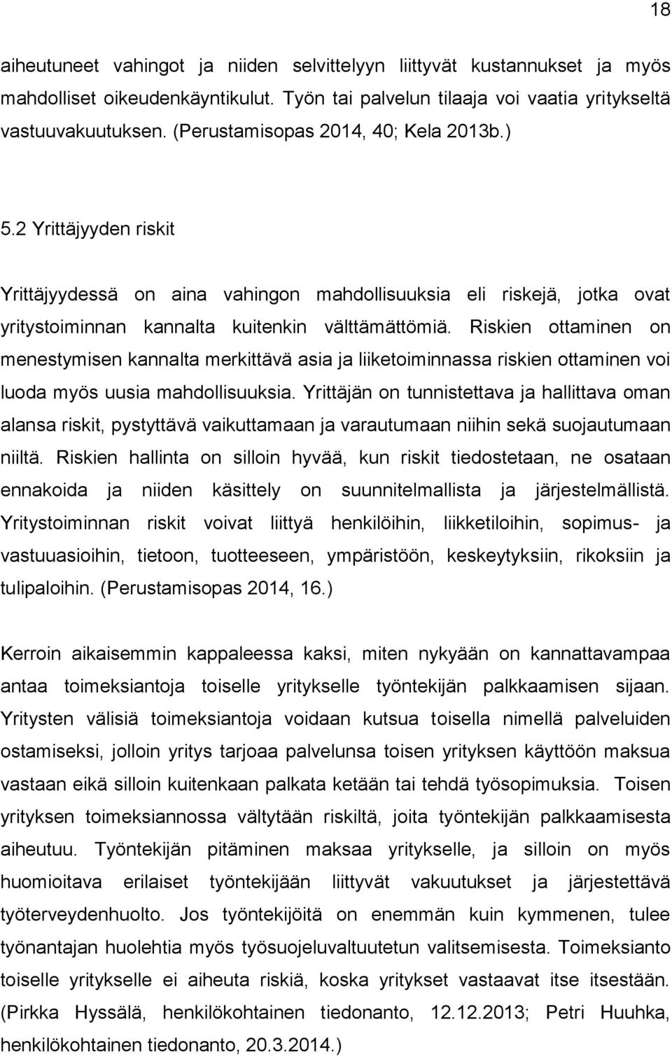 Riskien ottaminen on menestymisen kannalta merkittävä asia ja liiketoiminnassa riskien ottaminen voi luoda myös uusia mahdollisuuksia.