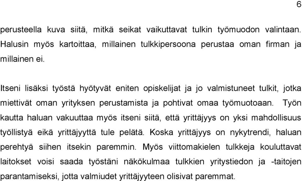 Työn kautta haluan vakuuttaa myös itseni siitä, että yrittäjyys on yksi mahdollisuus työllistyä eikä yrittäjyyttä tule pelätä.