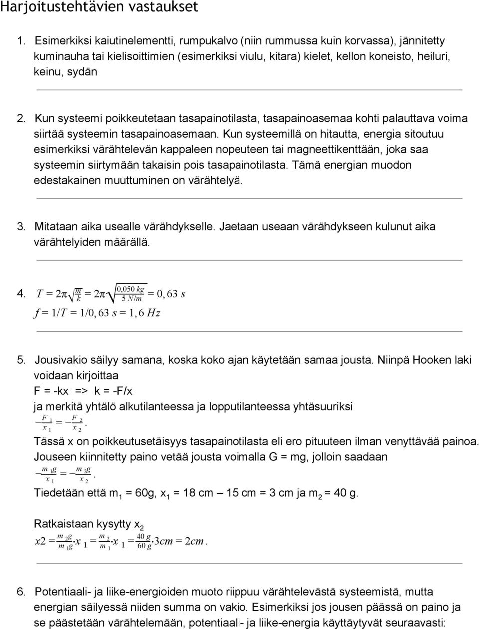 esimerkiksi värähtelevän kappaleen nopeuteen tai magneettikenttään, joka saa systeemin siirtymään takaisin pois tasapainotilasta Tämä energian muodon edestakainen muuttuminen on värähtelyä 3 Mitataan