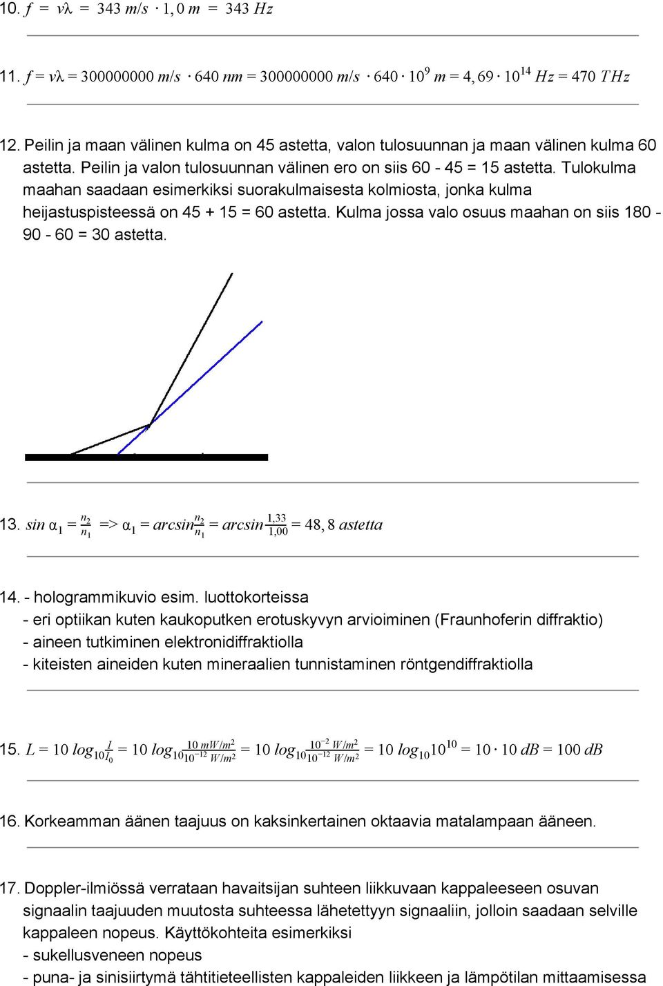 astetta Kulma jossa valo osuus maahan on siis 80 90 60 = 30 astetta 3 sin α = n 2 n n = > α rcsin rcsin 8, astetta = a 2 n = a,33,00 = 4 8 4 hologrammikuvio esim luottokorteissa eri optiikan kuten