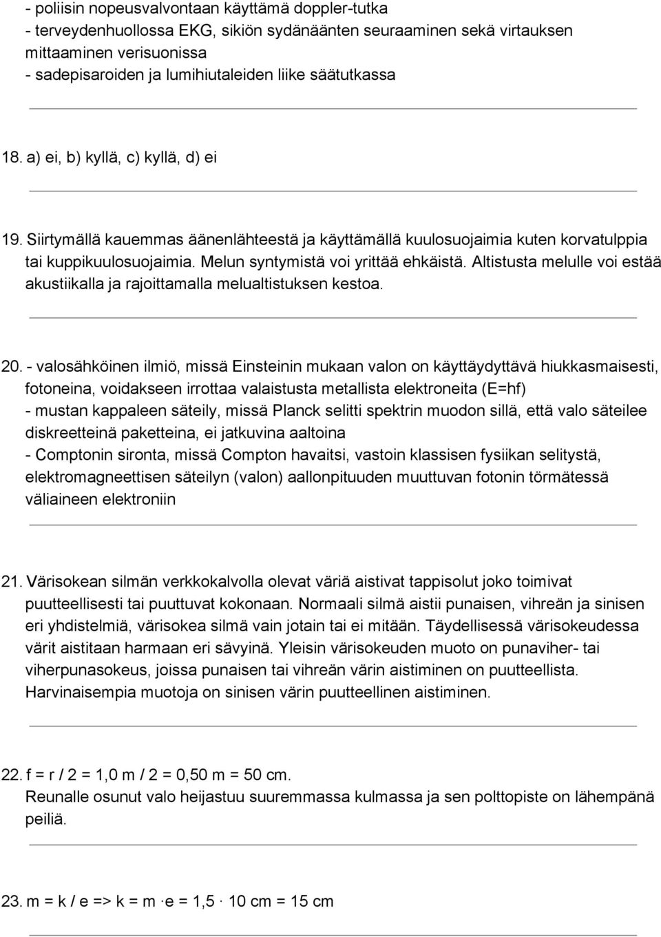 melulle voi estää akustiikalla ja rajoittamalla melualtistuksen kestoa 20 valosähköinen ilmiö, missä Einsteinin mukaan valon on käyttäydyttävä hiukkasmaisesti, fotoneina, voidakseen irrottaa