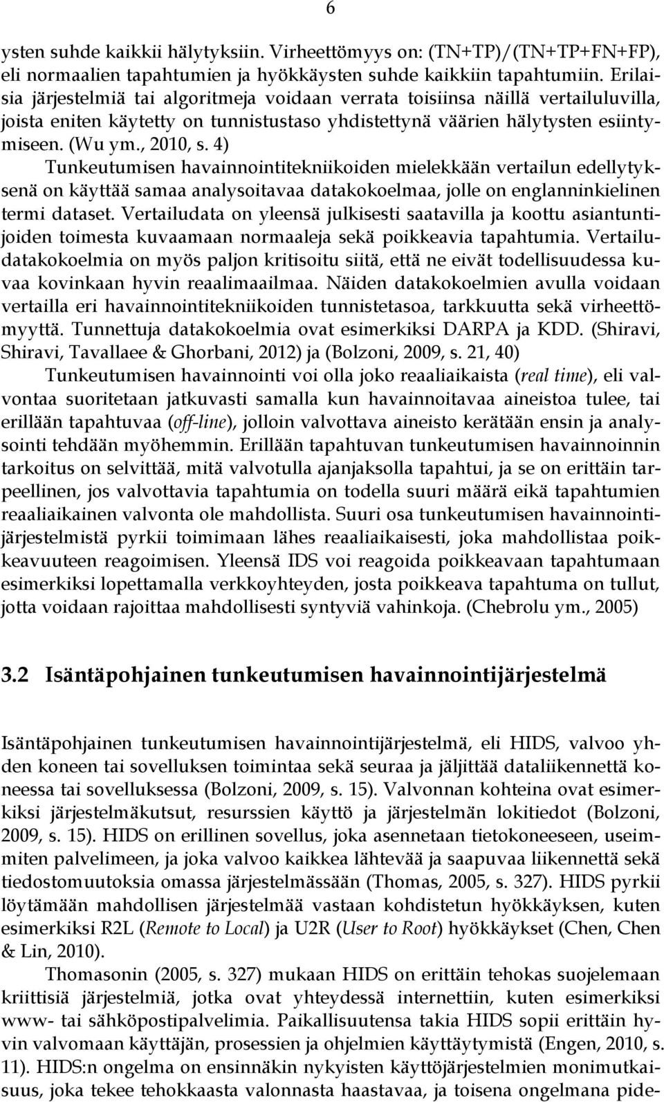 4) Tunkeutumisen havainnointitekniikoiden mielekkään vertailun edellytyksenä on käyttää samaa analysoitavaa datakokoelmaa, jolle on englanninkielinen termi dataset.