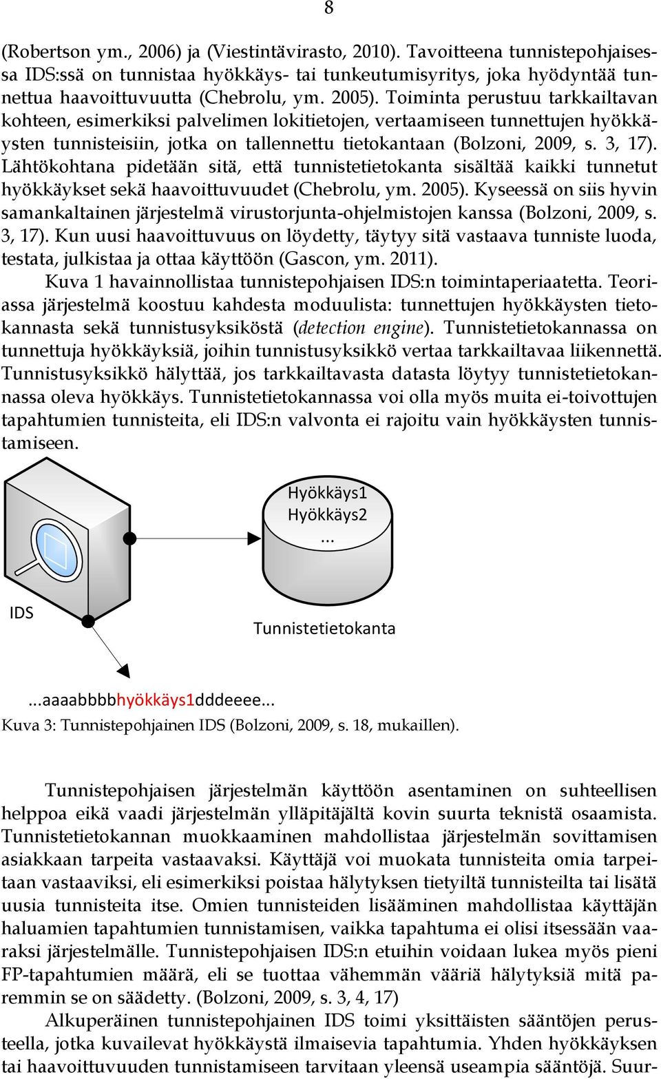 Lähtökohtana pidetään sitä, että tunnistetietokanta sisältää kaikki tunnetut hyökkäykset sekä haavoittuvuudet (Chebrolu, ym. 2005).