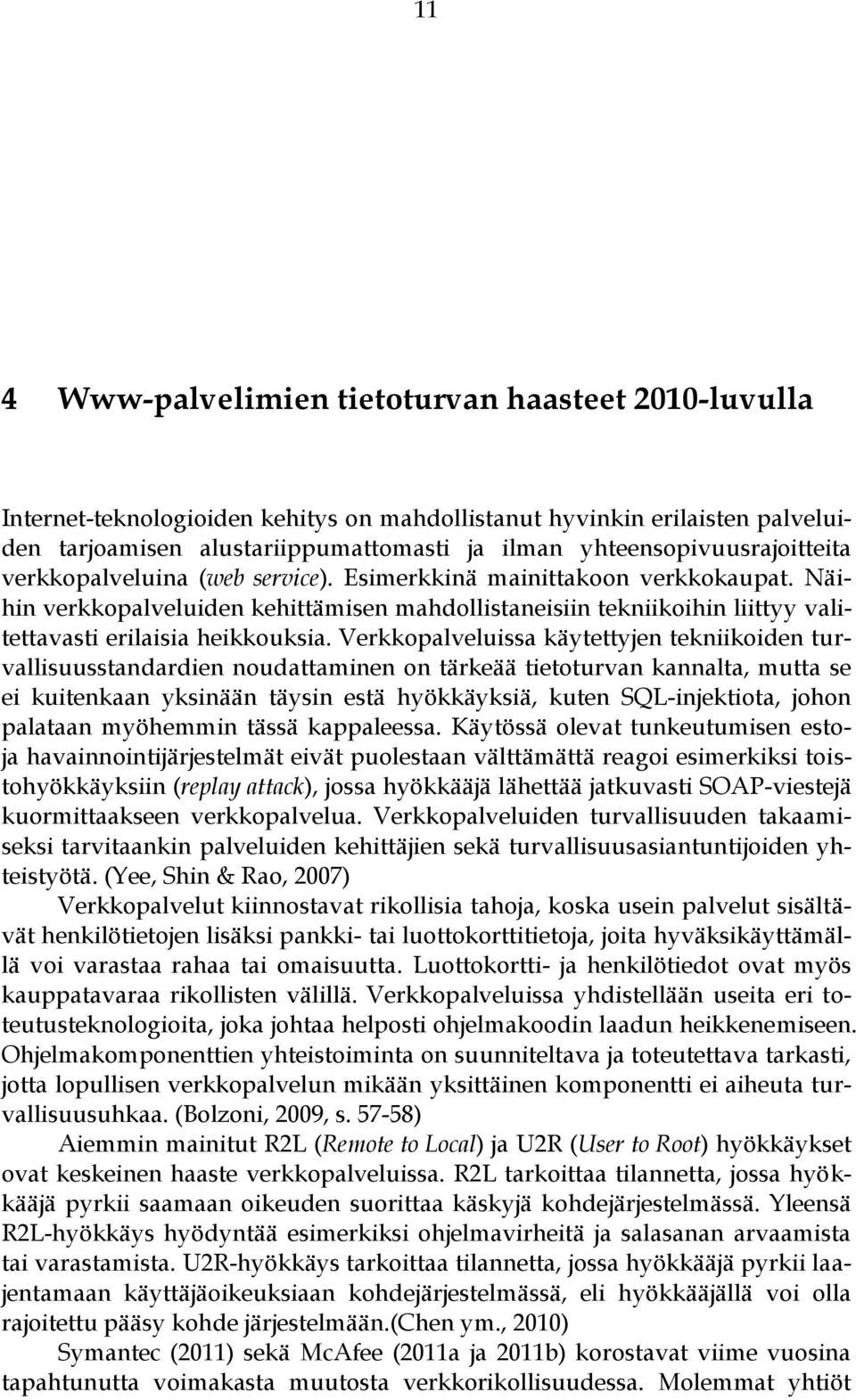 Näihin verkkopalveluiden kehittämisen mahdollistaneisiin tekniikoihin liittyy valitettavasti erilaisia heikkouksia.