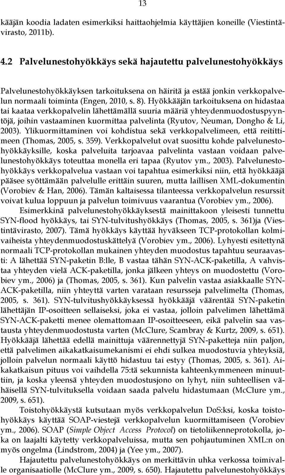 Hyökkääjän tarkoituksena on hidastaa tai kaataa verkkopalvelin lähettämällä suuria määriä yhteydenmuodostuspyyntöjä, joihin vastaaminen kuormittaa palvelinta (Ryutov, Neuman, Dongho & Li, 2003).