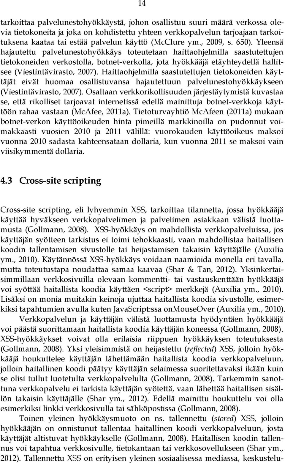 Yleensä hajautettu palvelunestohyökkäys toteutetaan haittaohjelmilla saastutettujen tietokoneiden verkostolla, botnet-verkolla, jota hyökkääjä etäyhteydellä hallitsee (Viestintävirasto, 2007).