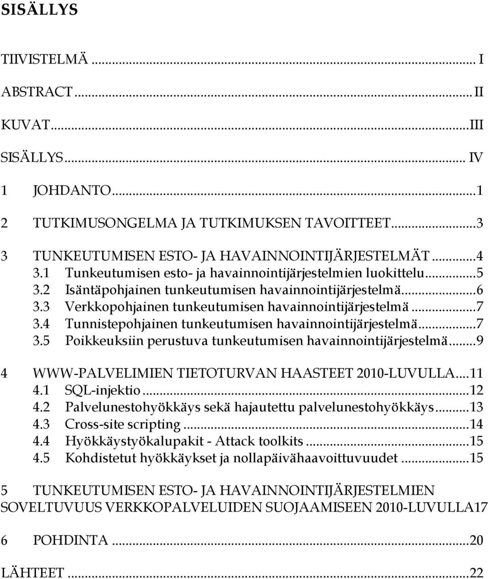 4 Tunnistepohjainen tunkeutumisen havainnointijärjestelmä... 7 3.5 Poikkeuksiin perustuva tunkeutumisen havainnointijärjestelmä... 9 4 WWW-PALVELIMIEN TIETOTURVAN HAASTEET 2010-LUVULLA... 11 4.