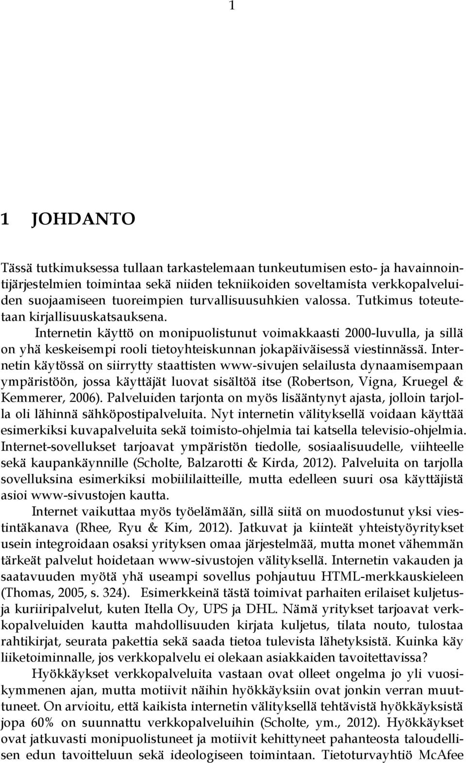 Internetin käyttö on monipuolistunut voimakkaasti 2000-luvulla, ja sillä on yhä keskeisempi rooli tietoyhteiskunnan jokapäiväisessä viestinnässä.