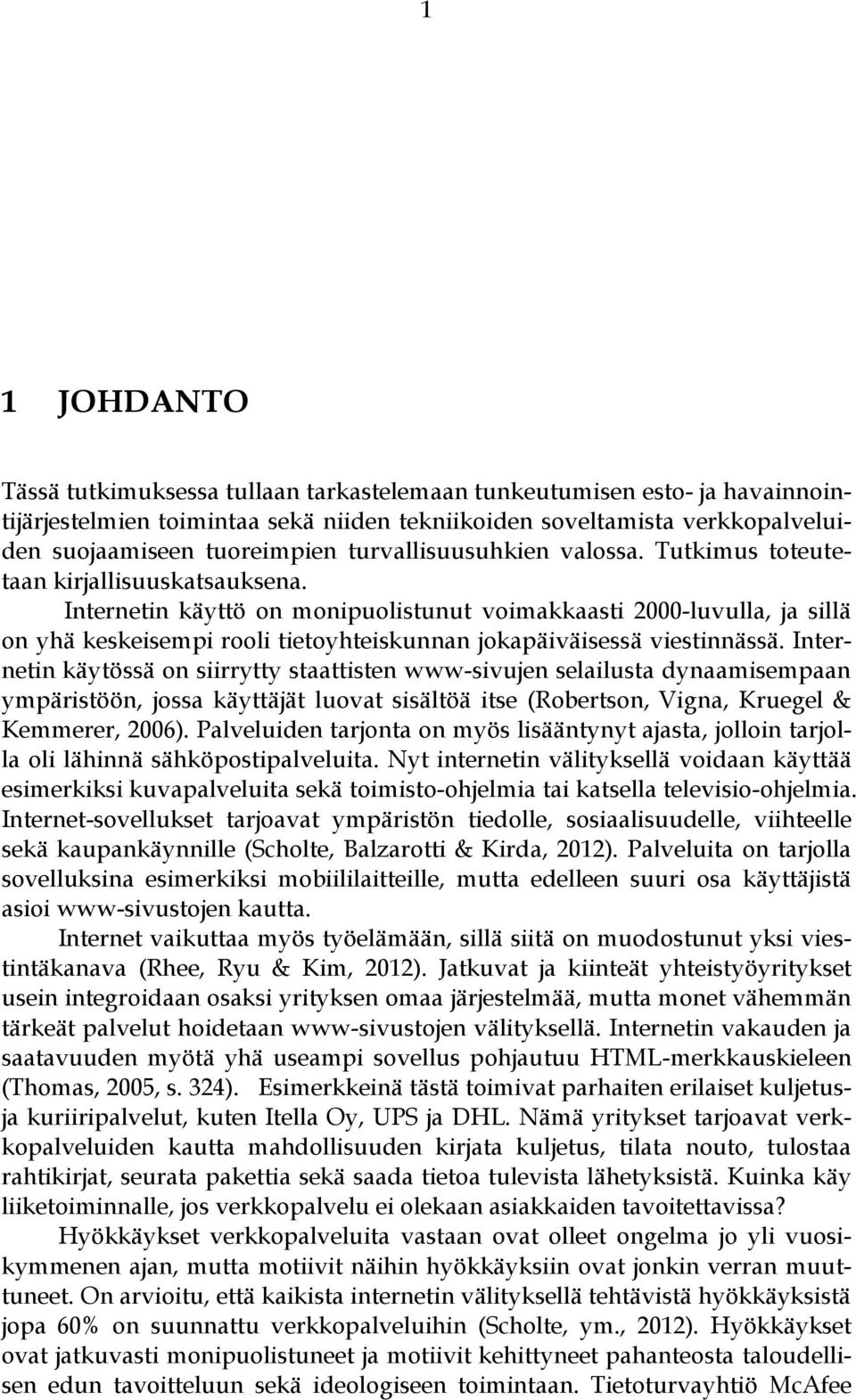 Internetin käyttö on monipuolistunut voimakkaasti 2000-luvulla, ja sillä on yhä keskeisempi rooli tietoyhteiskunnan jokapäiväisessä viestinnässä.