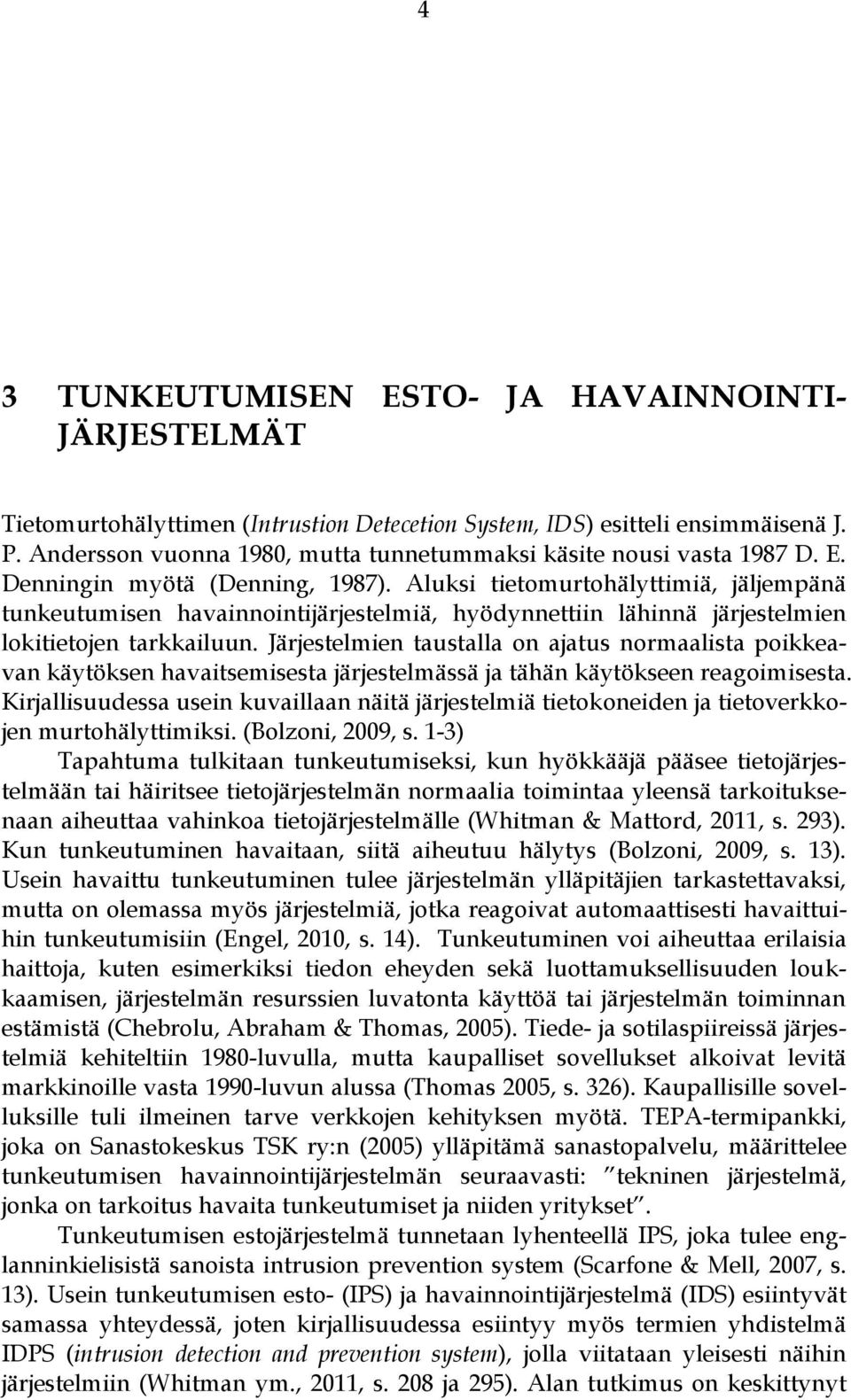 Aluksi tietomurtohälyttimiä, jäljempänä tunkeutumisen havainnointijärjestelmiä, hyödynnettiin lähinnä järjestelmien lokitietojen tarkkailuun.