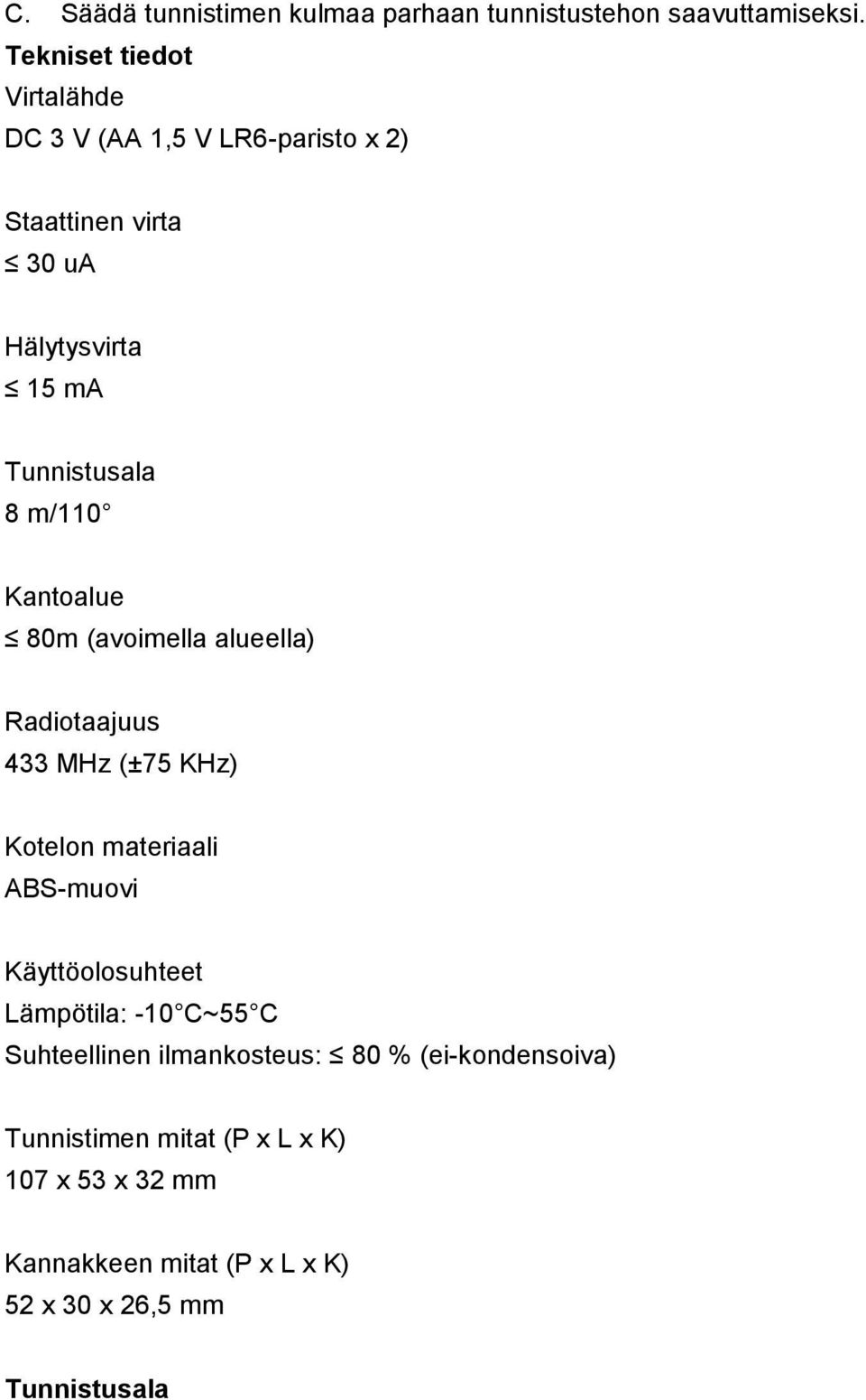 m/110 Kantoalue 80m (avoimella alueella) Radiotaajuus 433 MHz (±75 KHz) Kotelon materiaali ABS-muovi Käyttöolosuhteet