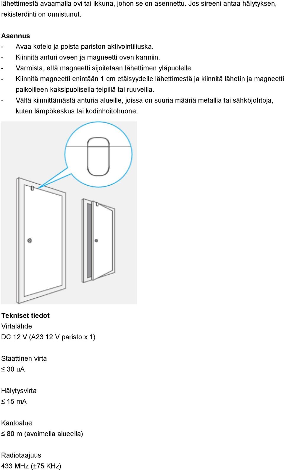 - Kiinnitä magneetti enintään 1 cm etäisyydelle lähettimestä ja kiinnitä lähetin ja magneetti paikoilleen kaksipuolisella teipillä tai ruuveilla.