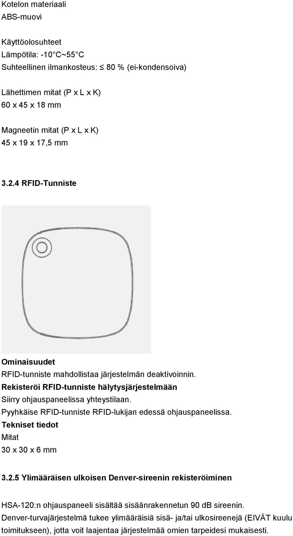 Pyyhkäise RFID-tunniste RFID-lukijan edessä ohjauspaneelissa. Tekniset tiedot Mitat 30 x 30 x 6 mm 3.2.