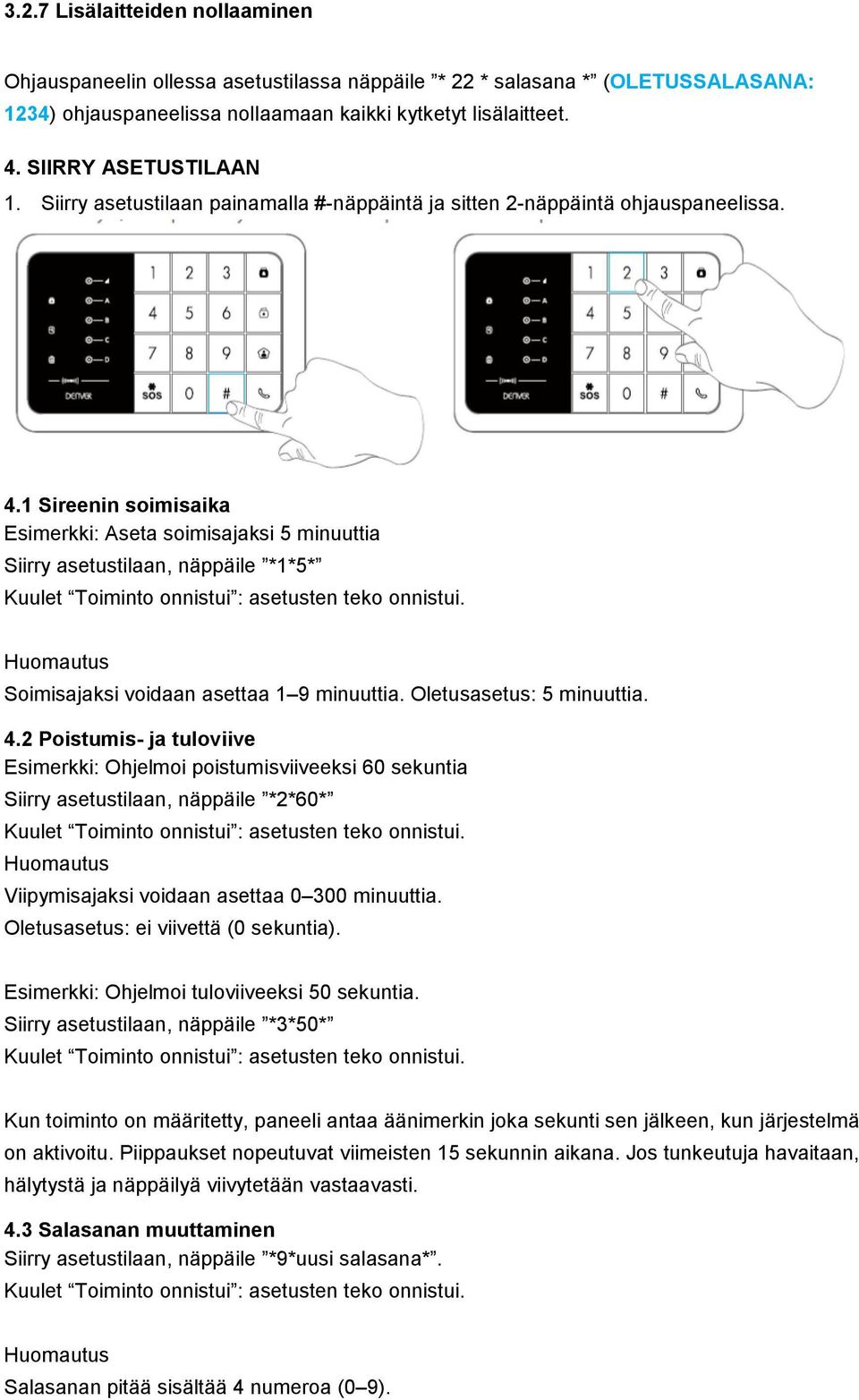 1 Sireenin soimisaika Esimerkki: Aseta soimisajaksi 5 minuuttia Siirry asetustilaan, näppäile *1*5* Kuulet Toiminto onnistui : asetusten teko onnistui.