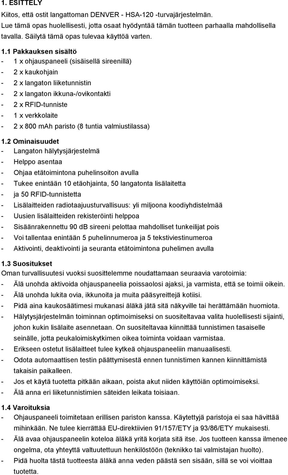 1 Pakkauksen sisältö - 1 x ohjauspaneeli (sisäisellä sireenillä) - 2 x kaukohjain - 2 x langaton liiketunnistin - 2 x langaton ikkuna-/ovikontakti - 2 x RFID-tunniste - 1 x verkkolaite - 2 x 800 mah