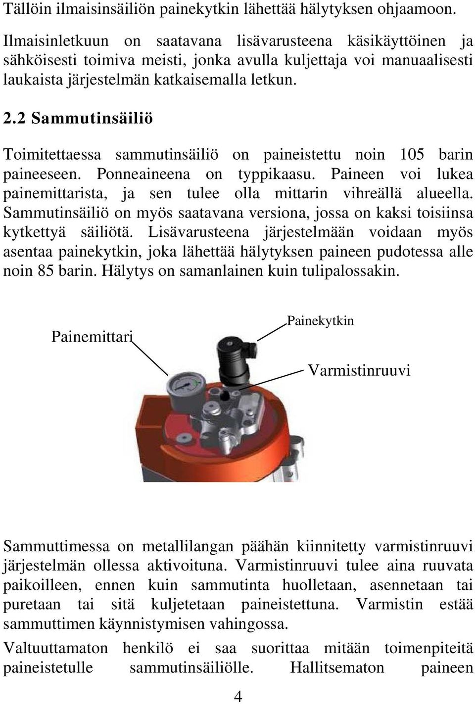 2 Sammutinsäiliö Toimitettaessa sammutinsäiliö on paineistettu noin 105 barin paineeseen. Ponneaineena on typpikaasu. Paineen voi lukea painemittarista, ja sen tulee olla mittarin vihreällä alueella.