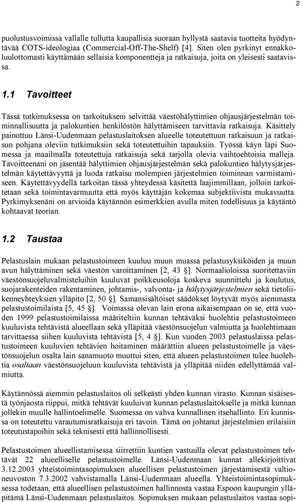 1 Tavoitteet Tässä tutkimuksessa on tarkoitukseni selvittää väestöhälyttimien ohjausjärjestelmän toiminnallisuutta ja palokuntien henkilöstön hälyttämiseen tarvittavia ratkaisuja.