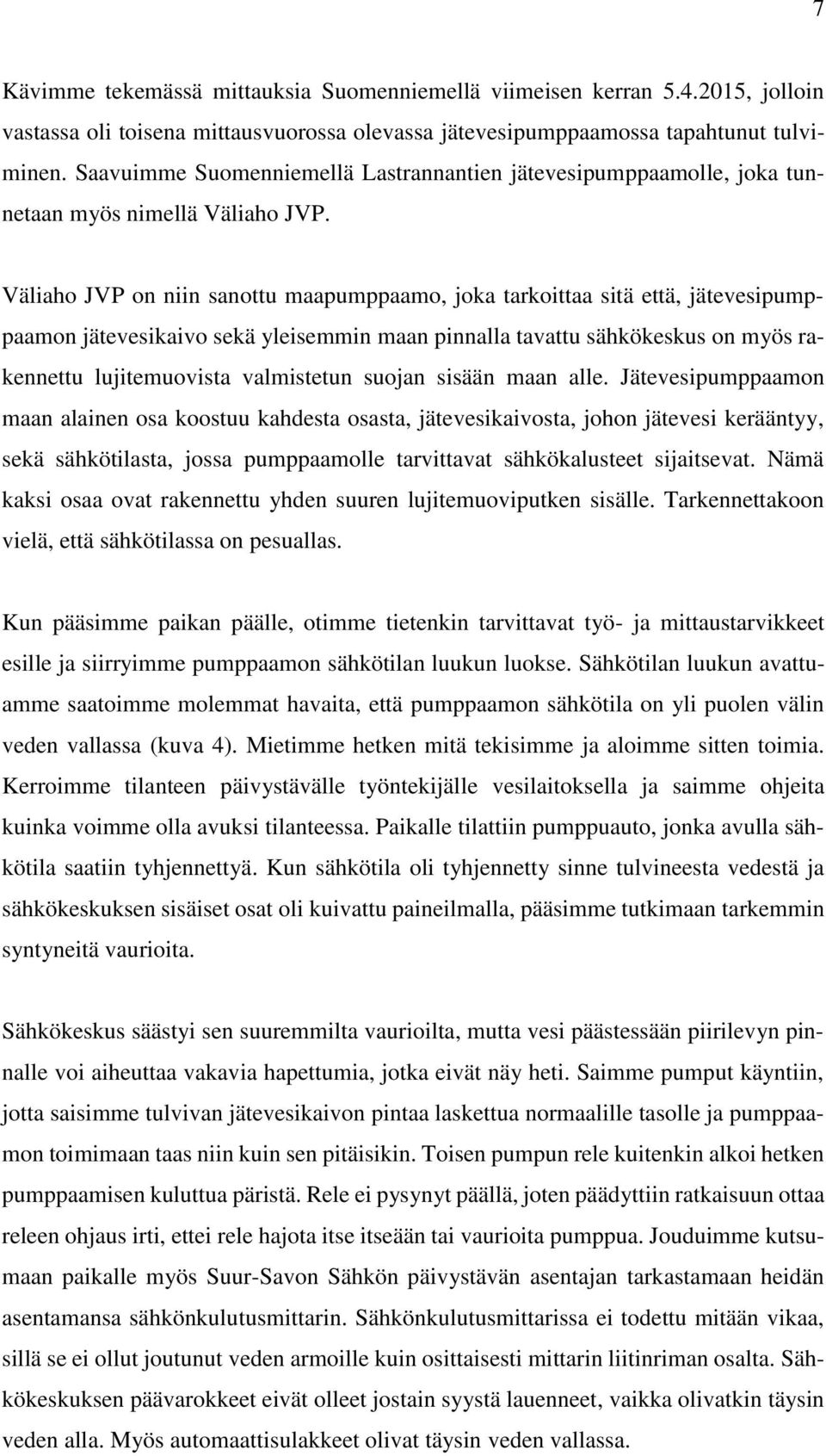 Väliaho JVP on niin sanottu maapumppaamo, joka tarkoittaa sitä että, jätevesipumppaamon jätevesikaivo sekä yleisemmin maan pinnalla tavattu sähkökeskus on myös rakennettu lujitemuovista valmistetun