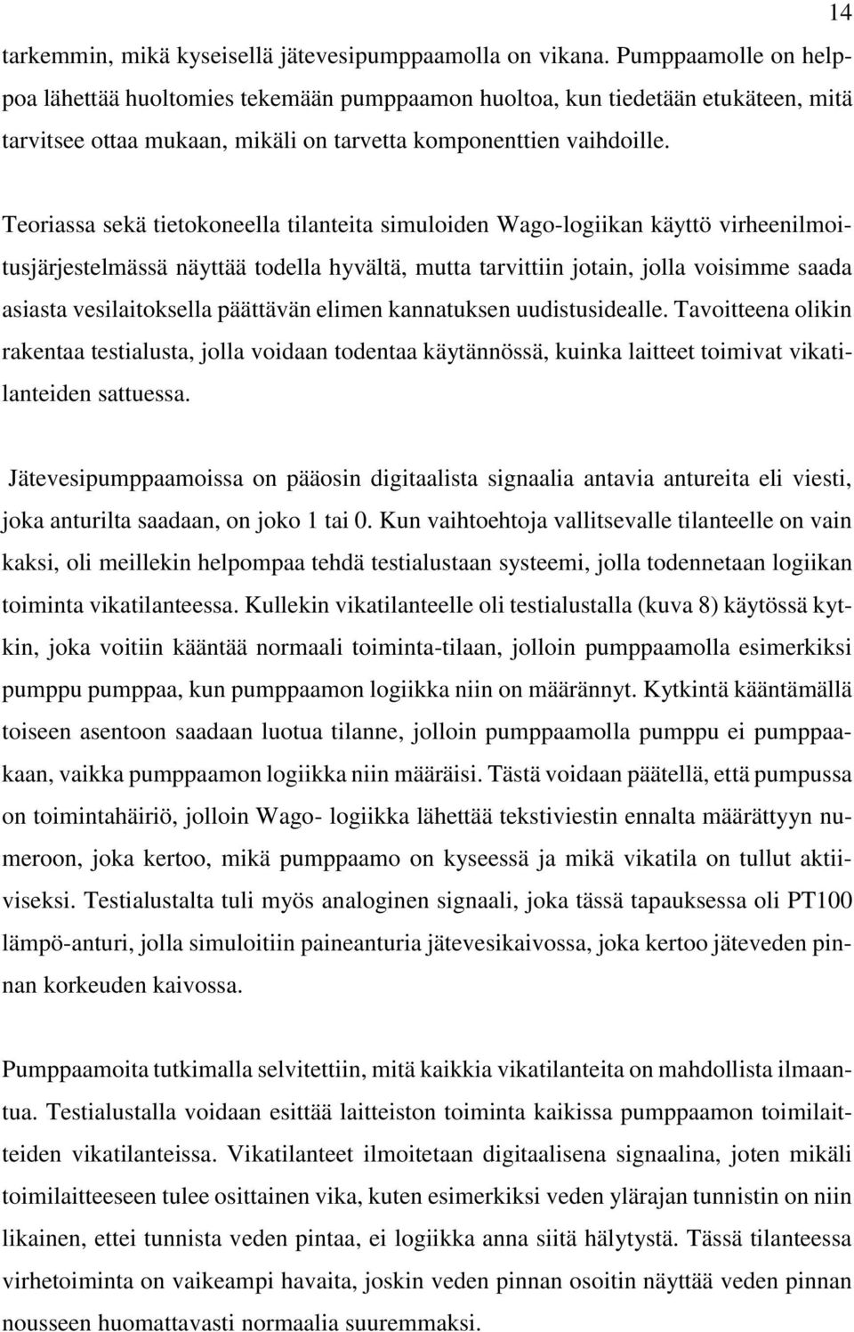 Teoriassa sekä tietokoneella tilanteita simuloiden Wago-logiikan käyttö virheenilmoitusjärjestelmässä näyttää todella hyvältä, mutta tarvittiin jotain, jolla voisimme saada asiasta vesilaitoksella