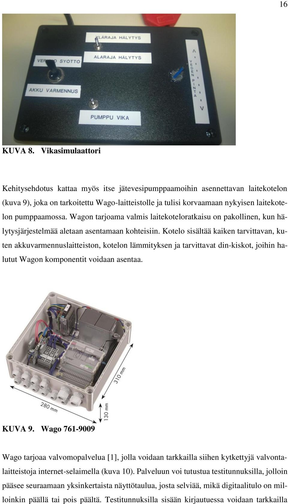 pumppaamossa. Wagon tarjoama valmis laitekoteloratkaisu on pakollinen, kun hälytysjärjestelmää aletaan asentamaan kohteisiin.