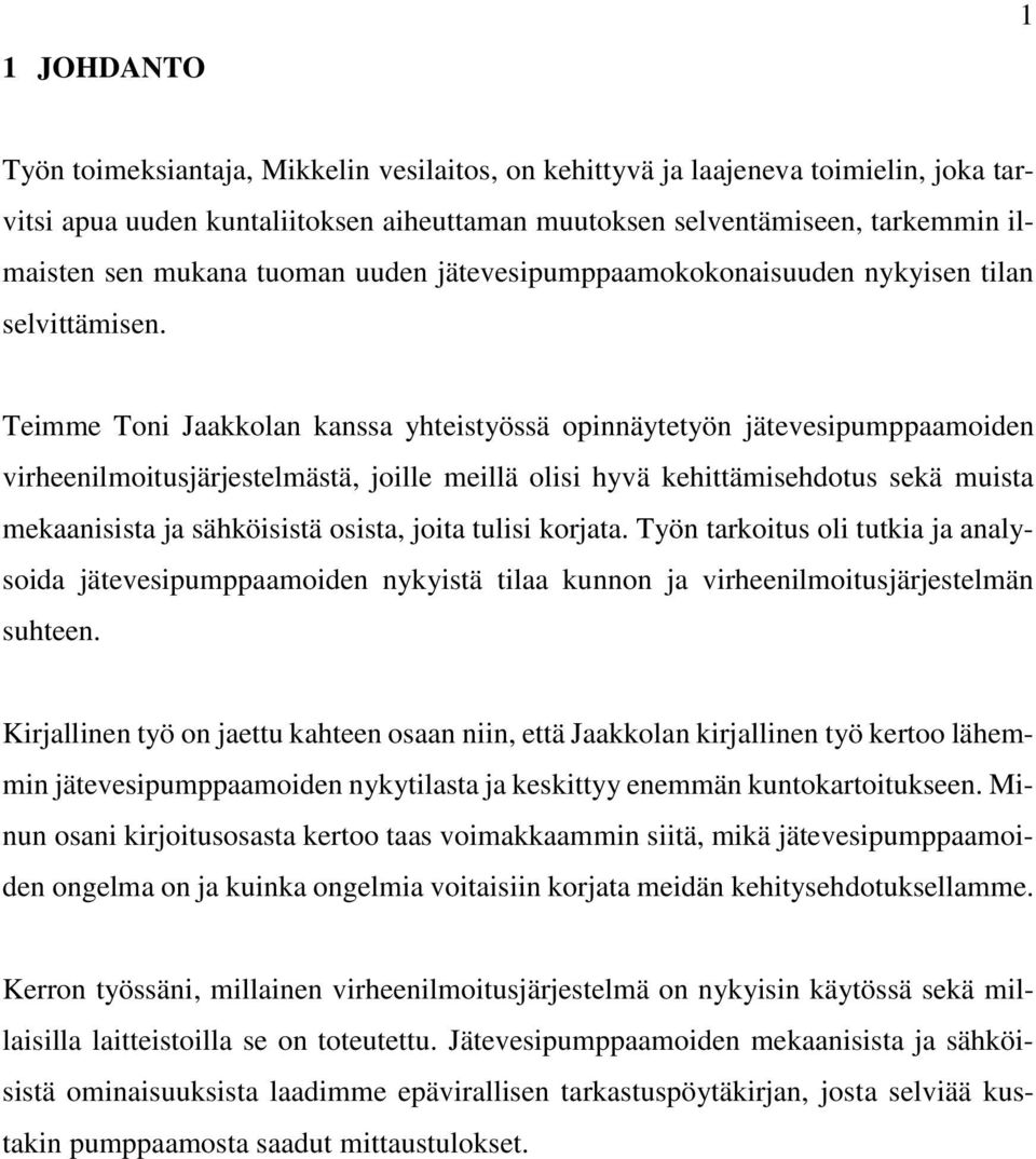 Teimme Toni Jaakkolan kanssa yhteistyössä opinnäytetyön jätevesipumppaamoiden virheenilmoitusjärjestelmästä, joille meillä olisi hyvä kehittämisehdotus sekä muista mekaanisista ja sähköisistä osista,