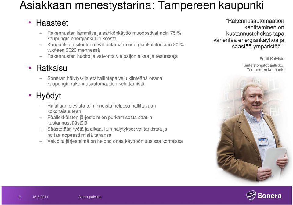 Hyödyt Hajallaan olevista toiminnoista helposti hallittavaan kokonaisuuteen Päällekkäisten järjestelmien purkamisesta saatiin kustannussäästöjä Säästetään työtä ja aikaa, kun hälytykset voi tarkistaa