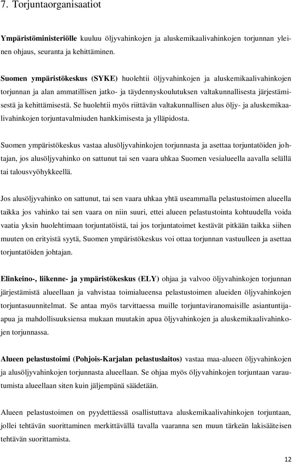 Se huolehtii myös riittävän valtakunnallisen alus öljy- ja aluskemikaalivahinkojen torjuntavalmiuden hankkimisesta ja ylläpidosta.