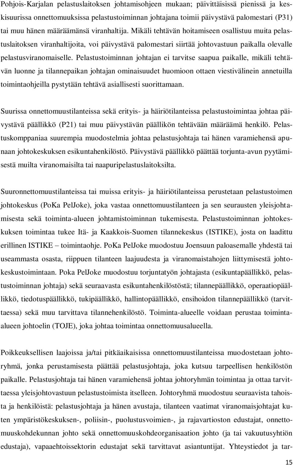 Pelastustoiminnan johtajan ei tarvitse saapua paikalle, mikäli tehtävän luonne ja tilannepaikan johtajan ominaisuudet huomioon ottaen viestivälinein annetuilla toimintaohjeilla pystytään tehtävä