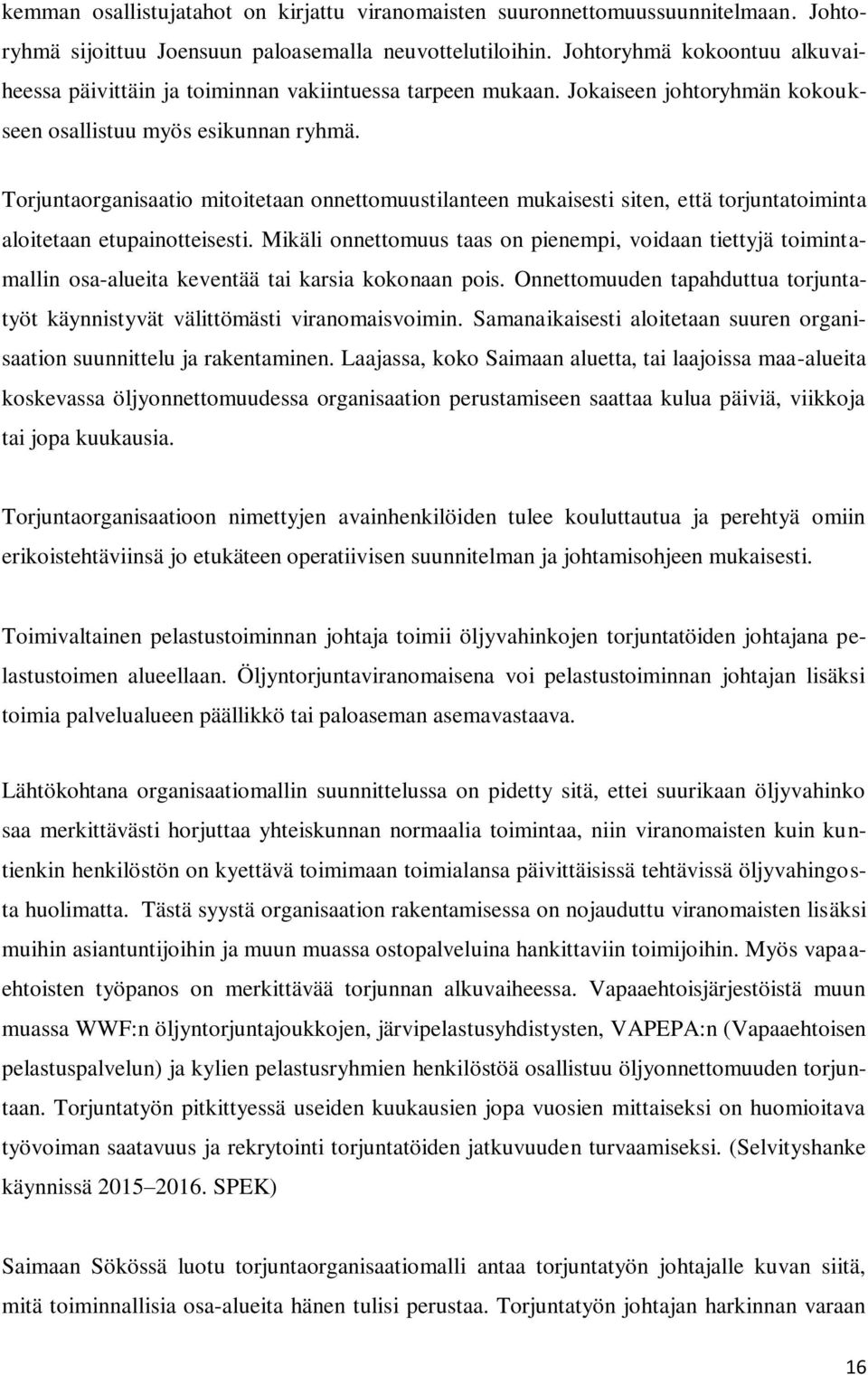 Torjuntaorganisaatio mitoitetaan onnettomuustilanteen mukaisesti siten, että torjuntatoiminta aloitetaan etupainotteisesti.