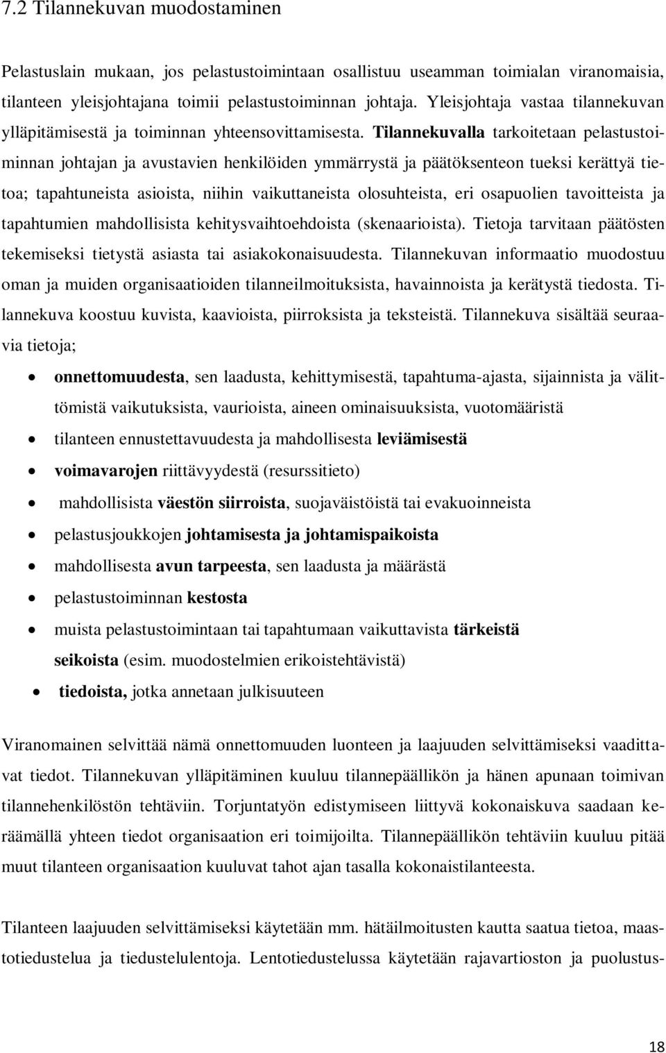 Tilannekuvalla tarkoitetaan pelastustoiminnan johtajan ja avustavien henkilöiden ymmärrystä ja päätöksenteon tueksi kerättyä tietoa; tapahtuneista asioista, niihin vaikuttaneista olosuhteista, eri