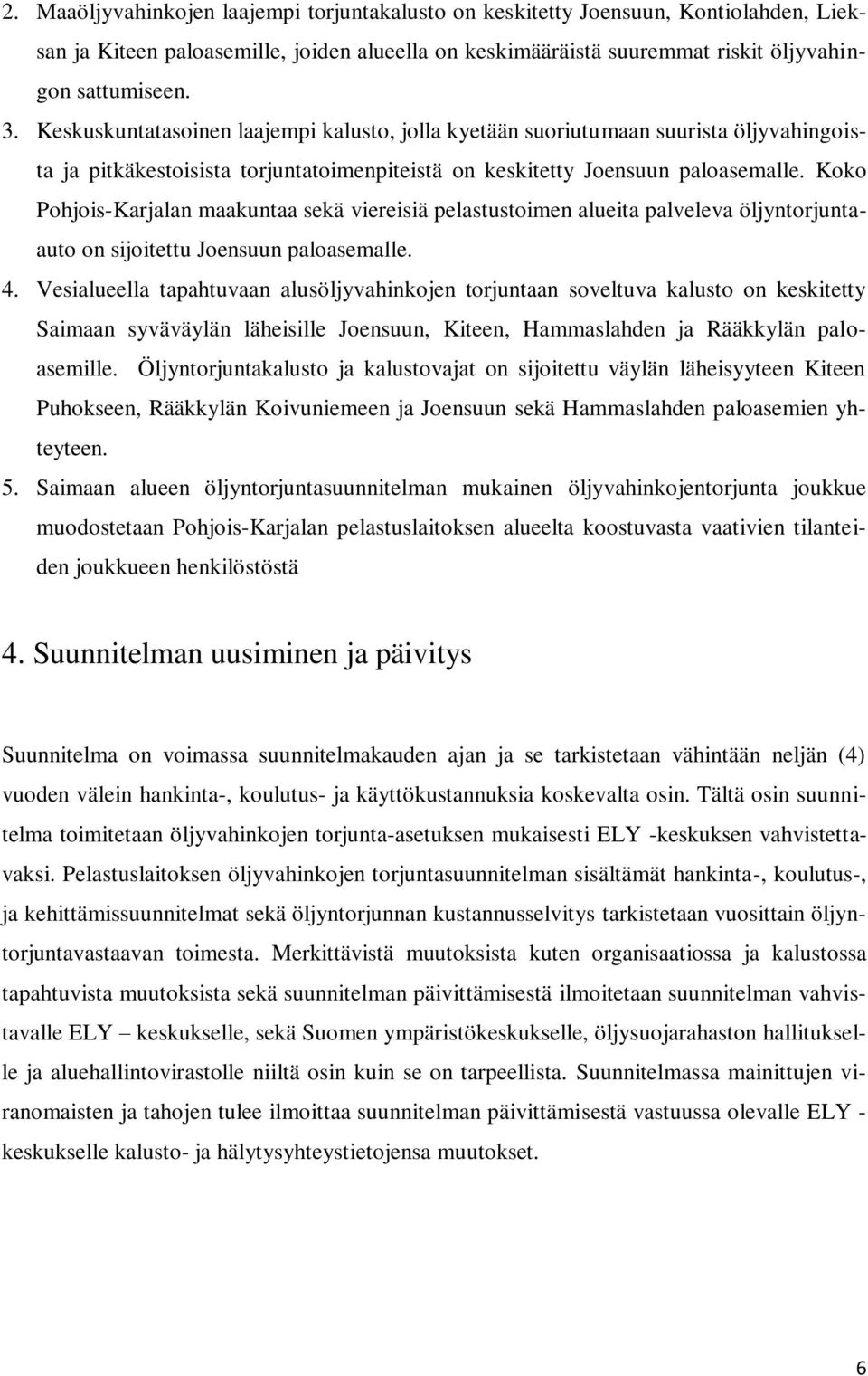 Koko Pohjois-Karjalan maakuntaa sekä viereisiä pelastustoimen alueita palveleva öljyntorjuntaauto on sijoitettu Joensuun paloasemalle. 4.