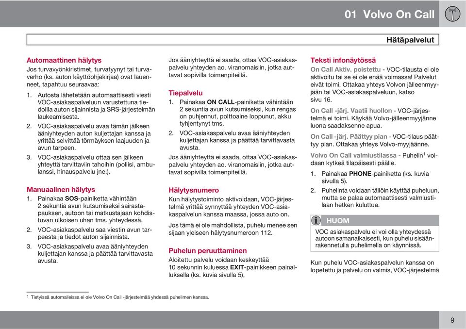 VOC-asiakaspalvelu avaa tämän jälkeen ääniyhteyden auton kuljettajan kanssa ja yrittää selvittää törmäyksen laajuuden ja avun tarpeen. 3.