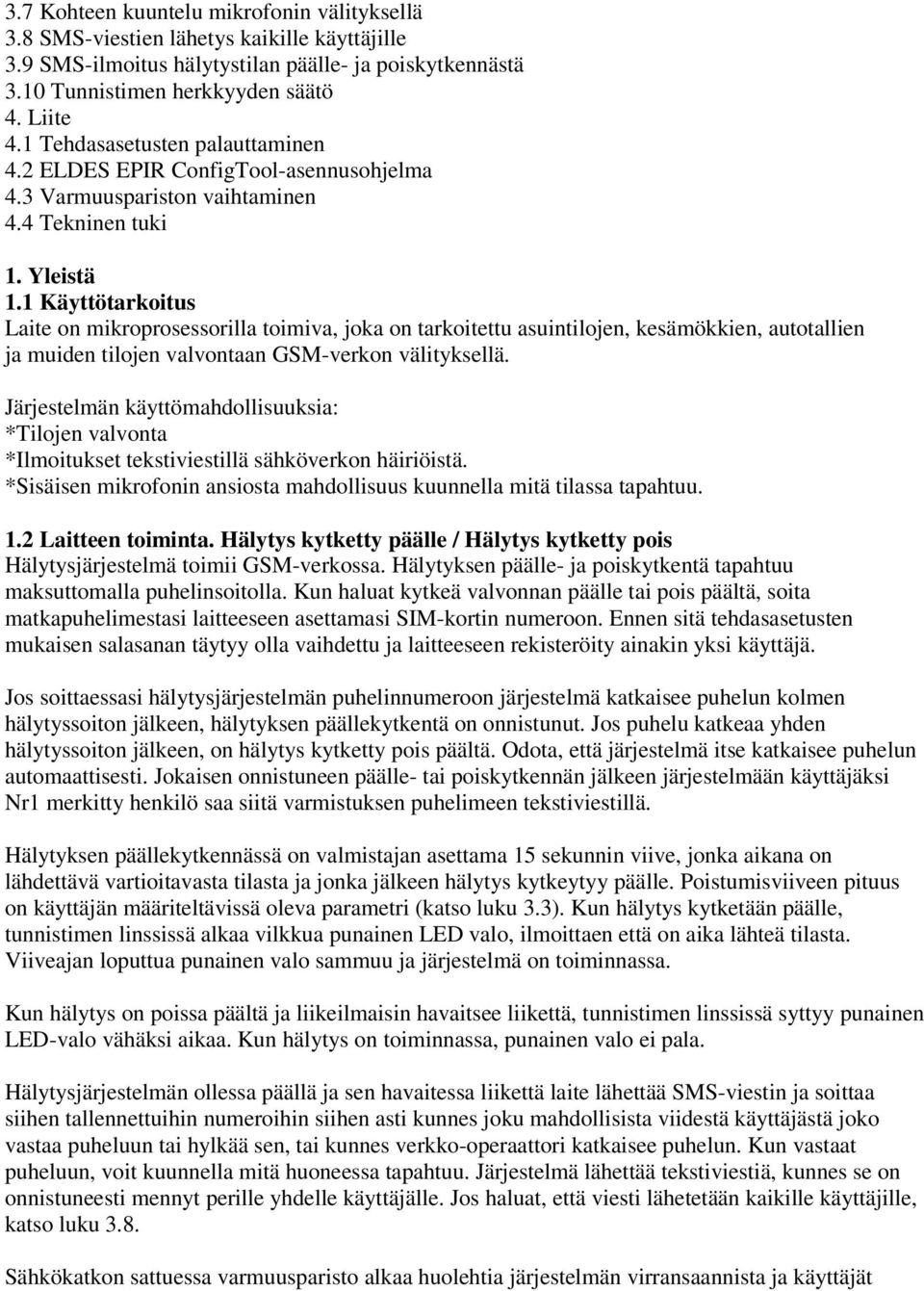 1 Käyttötarkoitus Laite on mikroprosessorilla toimiva, joka on tarkoitettu asuintilojen, kesämökkien, autotallien ja muiden tilojen valvontaan GSM-verkon välityksellä.