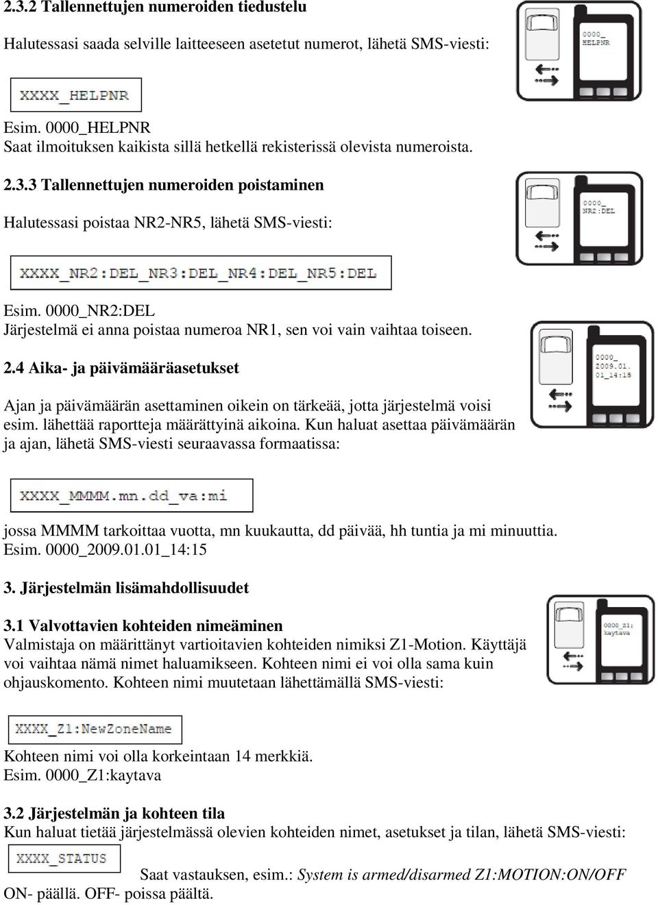 0000_NR2:DEL Järjestelmä ei anna poistaa numeroa NR1, sen voi vain vaihtaa toiseen. 2.4 Aika- ja päivämääräasetukset Ajan ja päivämäärän asettaminen oikein on tärkeää, jotta järjestelmä voisi esim.