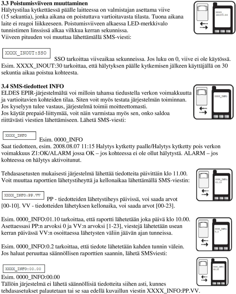 Viiveen pituuden voi muuttaa lähettämällä SMS-viesti: SSO tarkoittaa viiveaikaa sekunneissa. Jos luku on 0, viive ei ole käytössä. Esim.