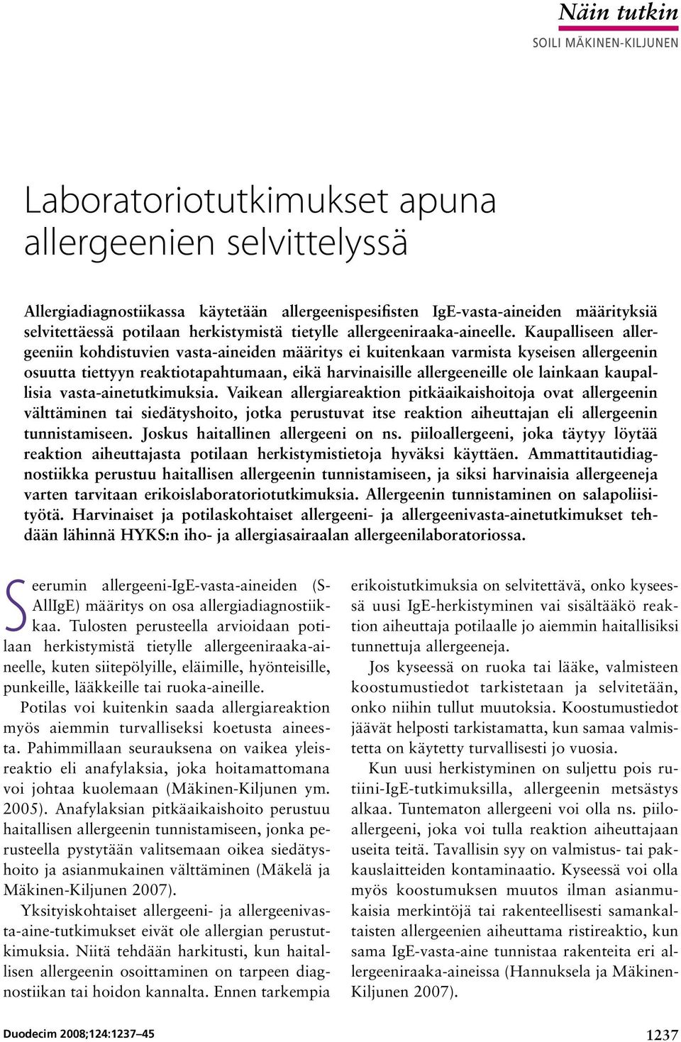 Kaupalliseen allergeeniin kohdistuvien vasta-aineiden määritys ei kuitenkaan varmista kyseisen allergeenin osuutta tiettyyn reaktiotapahtumaan, eikä harvinaisille allergeeneille ole lainkaan