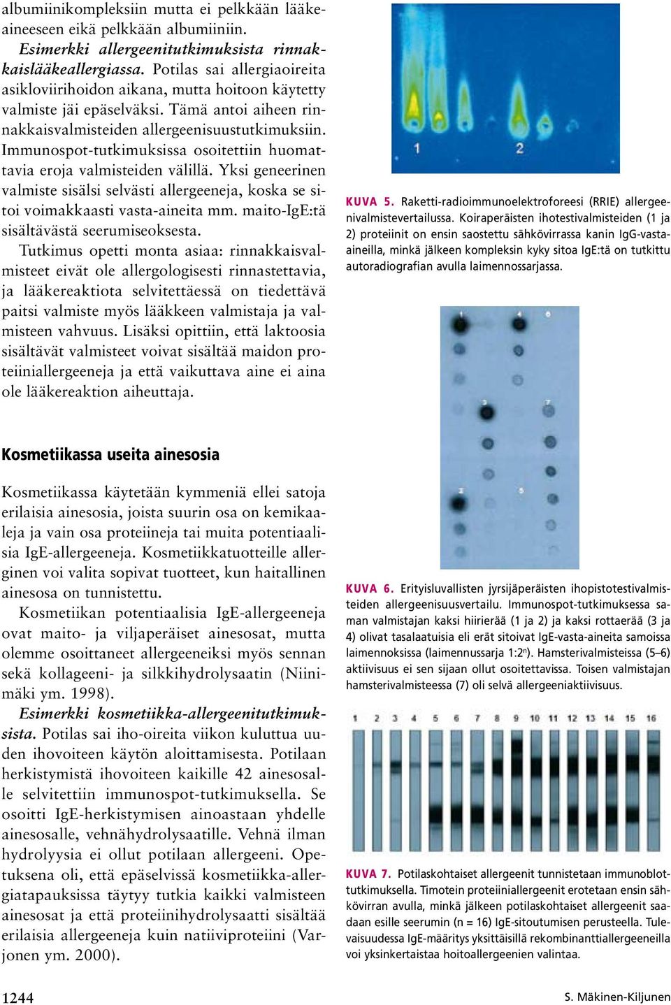 Immunospot-tutkimuksissa osoitettiin huomattavia eroja valmisteiden välillä. Yksi geneerinen valmiste sisälsi selvästi allergeeneja, koska se sitoi voimakkaasti vasta-aineita mm.