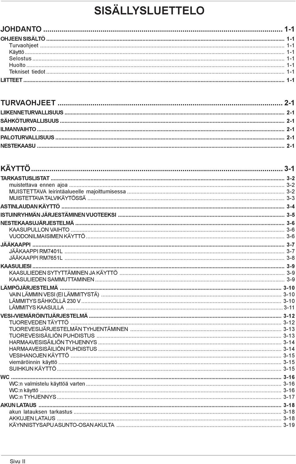 .. 3-2 MUISTETTAVA leirintäalueelle majoittumisessa... 3-2 MUISTETTAVA TALVIKÄYTÖSSÄ... 3-3 ASTINLAUDAN KÄYTTÖ... 3-4 ISTUINRYHMÄN JÄRJESTÄMINEN VUOTEEKSI... 3-5 NESTEKAASUJÄRJESTELMÄ.