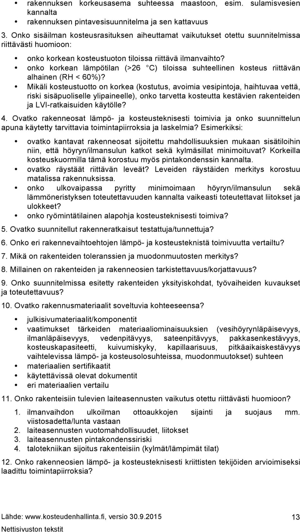 onko korkean lämpötilan (>26 C) tiloissa suhteellinen kosteus riittävän alhainen (RH < 60%)?