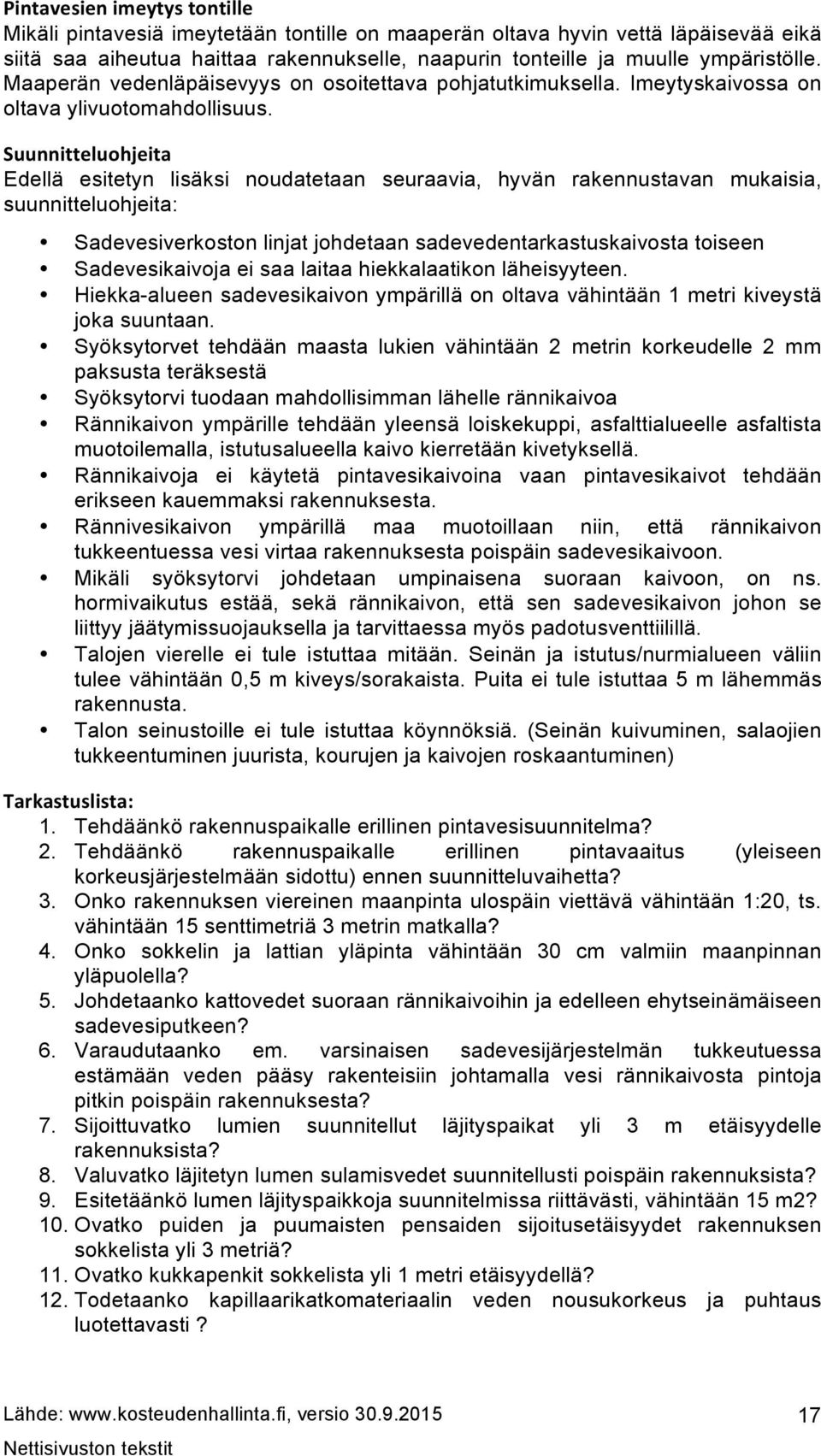 Suunnitteluohjeita Edellä esitetyn lisäksi noudatetaan seuraavia, hyvän rakennustavan mukaisia, suunnitteluohjeita: Sadevesiverkoston linjat johdetaan sadevedentarkastuskaivosta toiseen