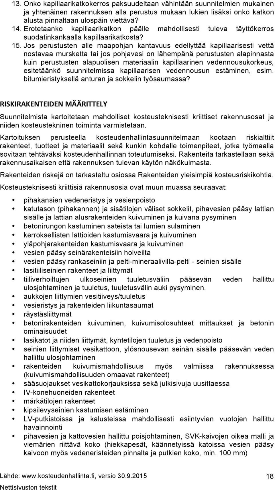 Jos perustusten alle maapohjan kantavuus edellyttää kapillaarisesti vettä nostavaa mursketta tai jos pohjavesi on lähempänä perustusten alapinnasta kuin perustusten alapuolisen materiaalin